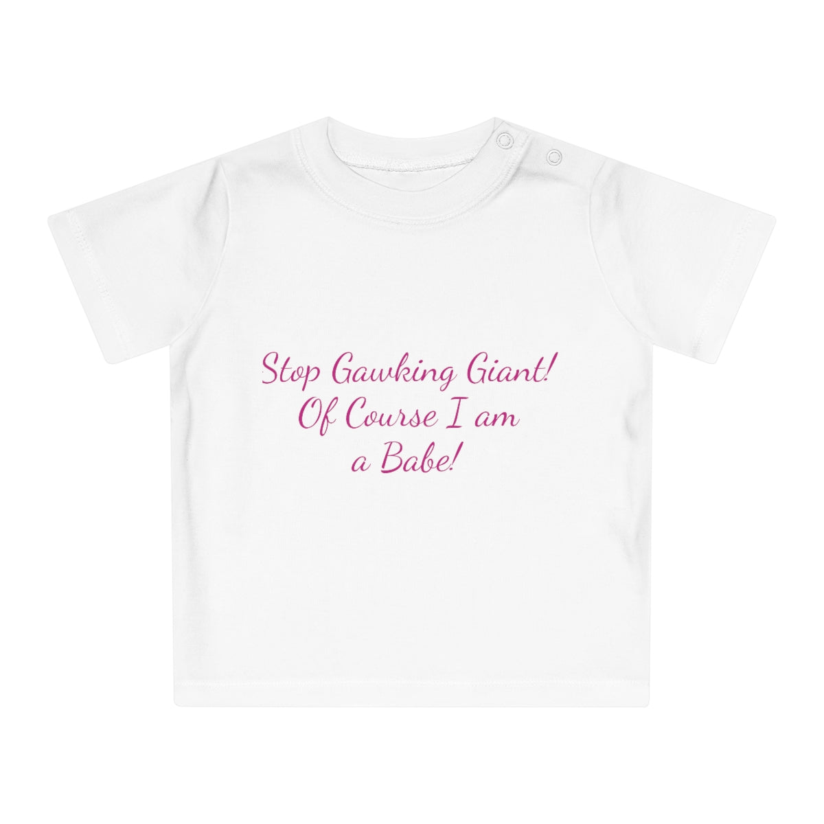 Baby T-Shirt - Stop Gawking Giant! Of course I am a babe!