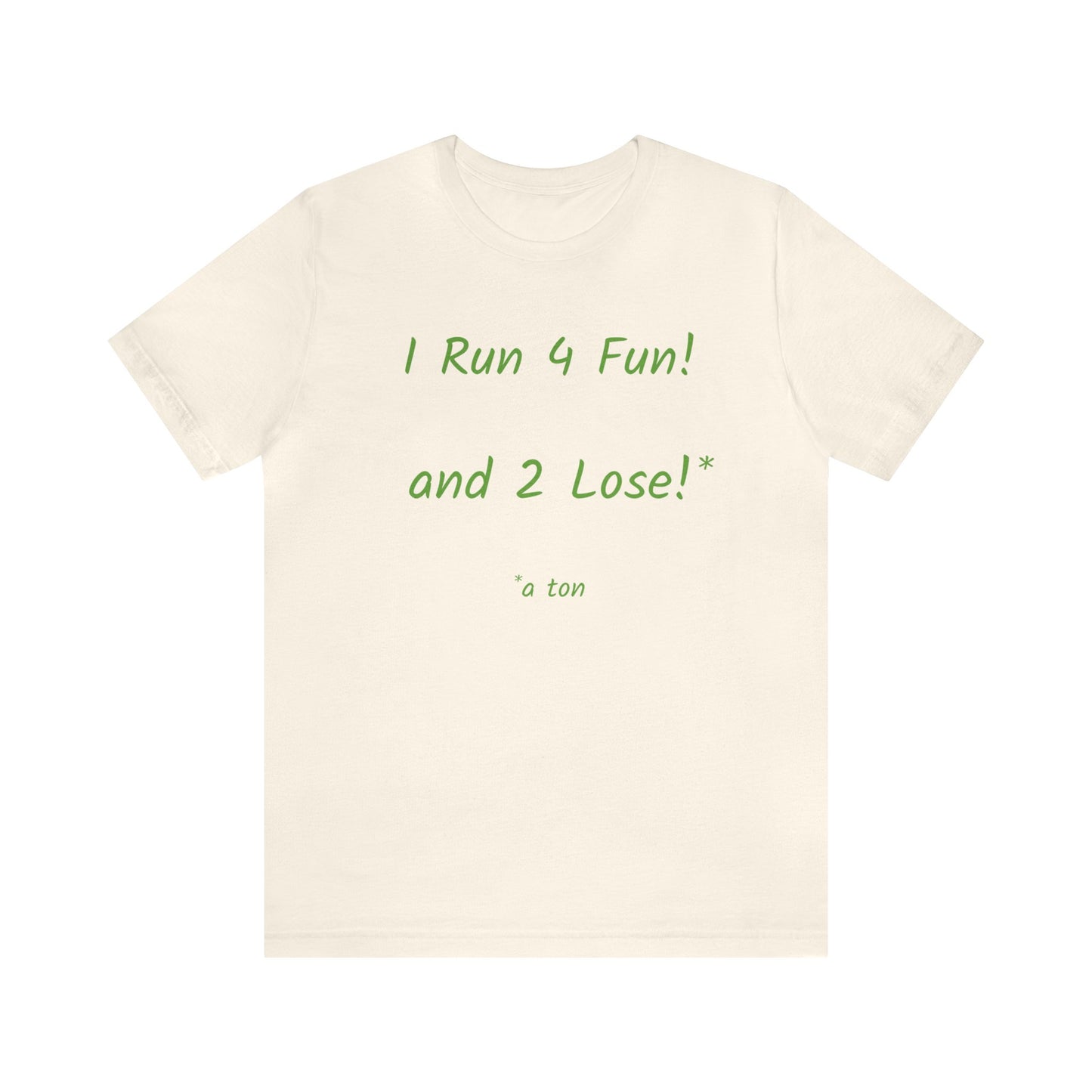 I Run 4 Fun and 2 lose a ton! - Unisex Jersey Short Sleeve Tee