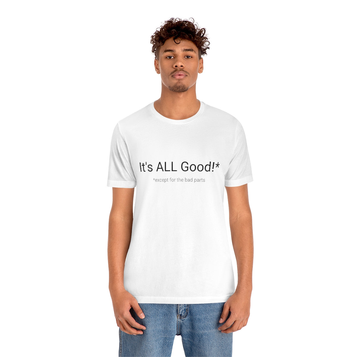 It's ALL Good!*  *except for the bad parts - Unisex Jersey Short Sleeve Tee