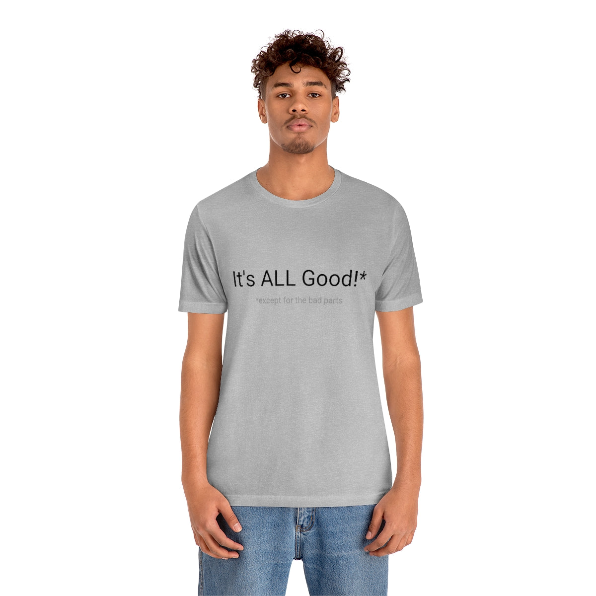 It's ALL Good!*  *except for the bad parts - Unisex Jersey Short Sleeve Tee