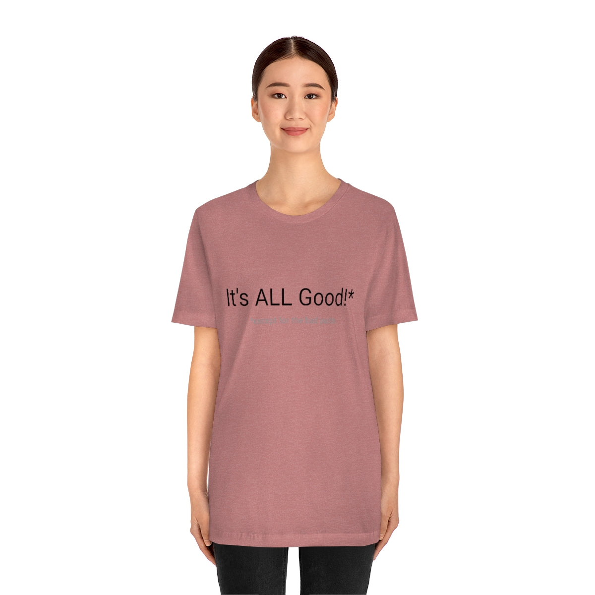 It's ALL Good!*  *except for the bad parts - Unisex Jersey Short Sleeve Tee