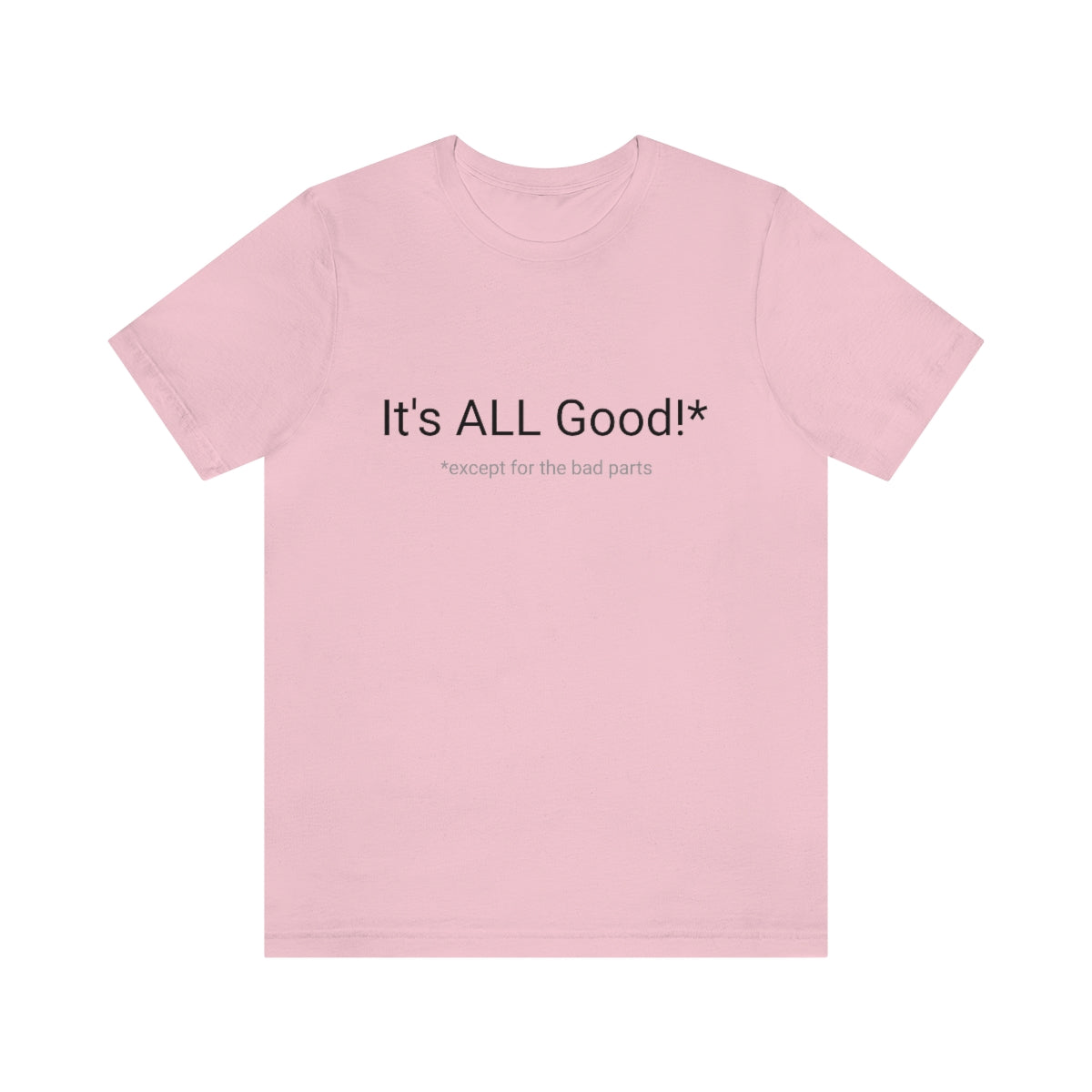It's ALL Good!*  *except for the bad parts - Unisex Jersey Short Sleeve Tee