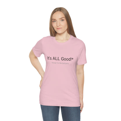 It's ALL Good!*  *except for the bad parts - Unisex Jersey Short Sleeve Tee