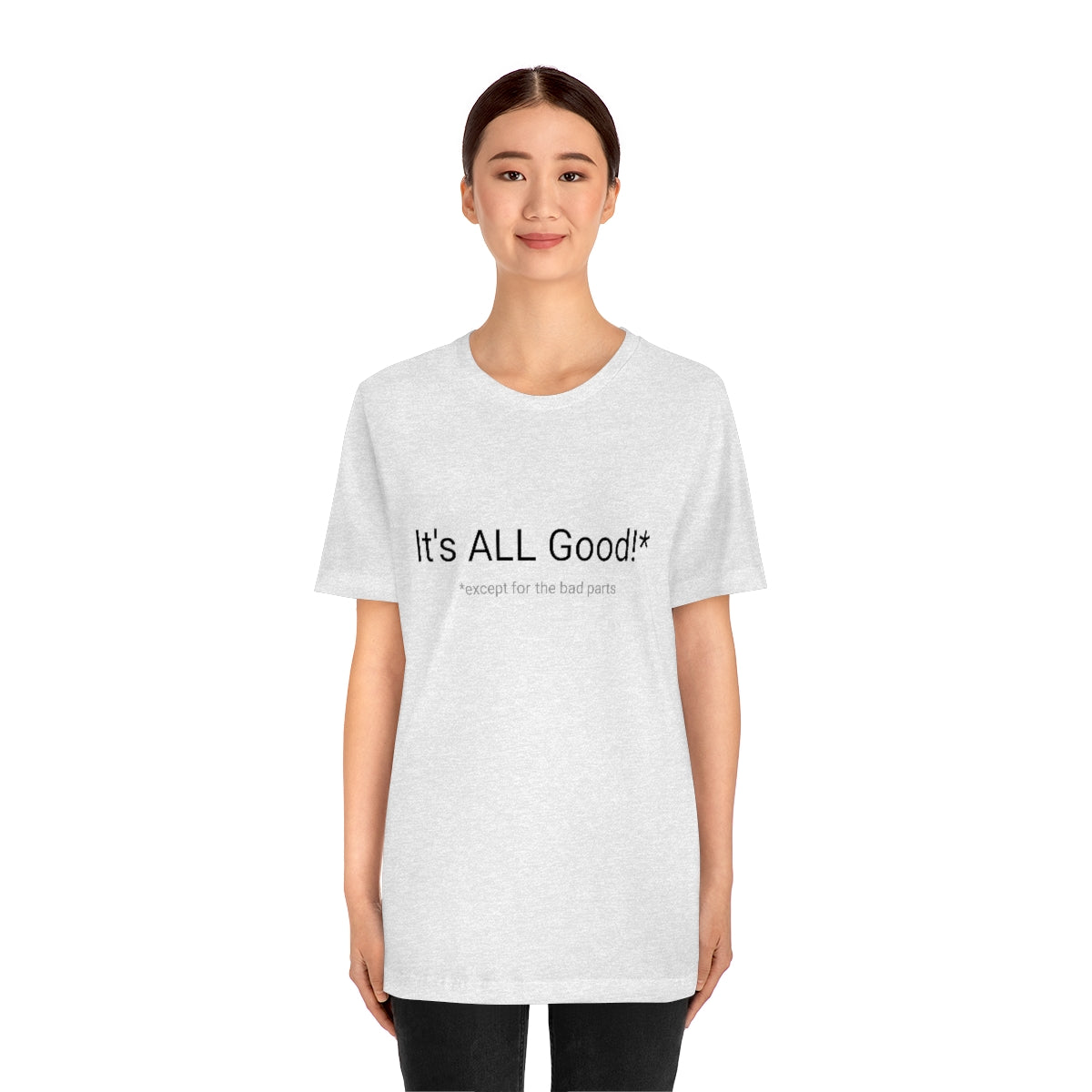 It's ALL Good!*  *except for the bad parts - Unisex Jersey Short Sleeve Tee