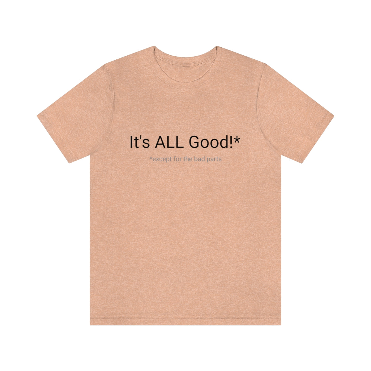 It's ALL Good!*  *except for the bad parts - Unisex Jersey Short Sleeve Tee