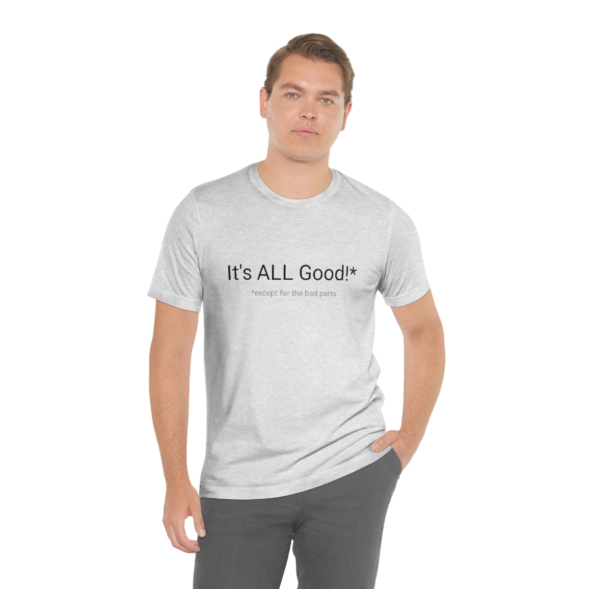 It's ALL Good!*  *except for the bad parts - Unisex Jersey Short Sleeve Tee