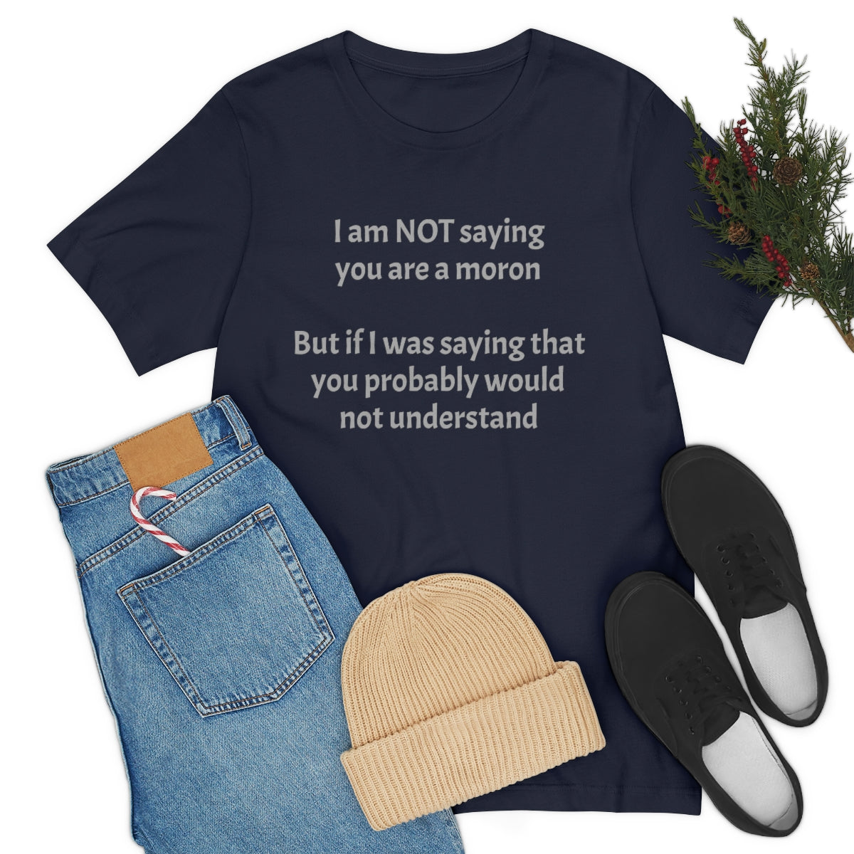 I am NOT saying you are moron.  But if I was saying that you probably would not understand - Unisex Jersey Short Sleeve Tee