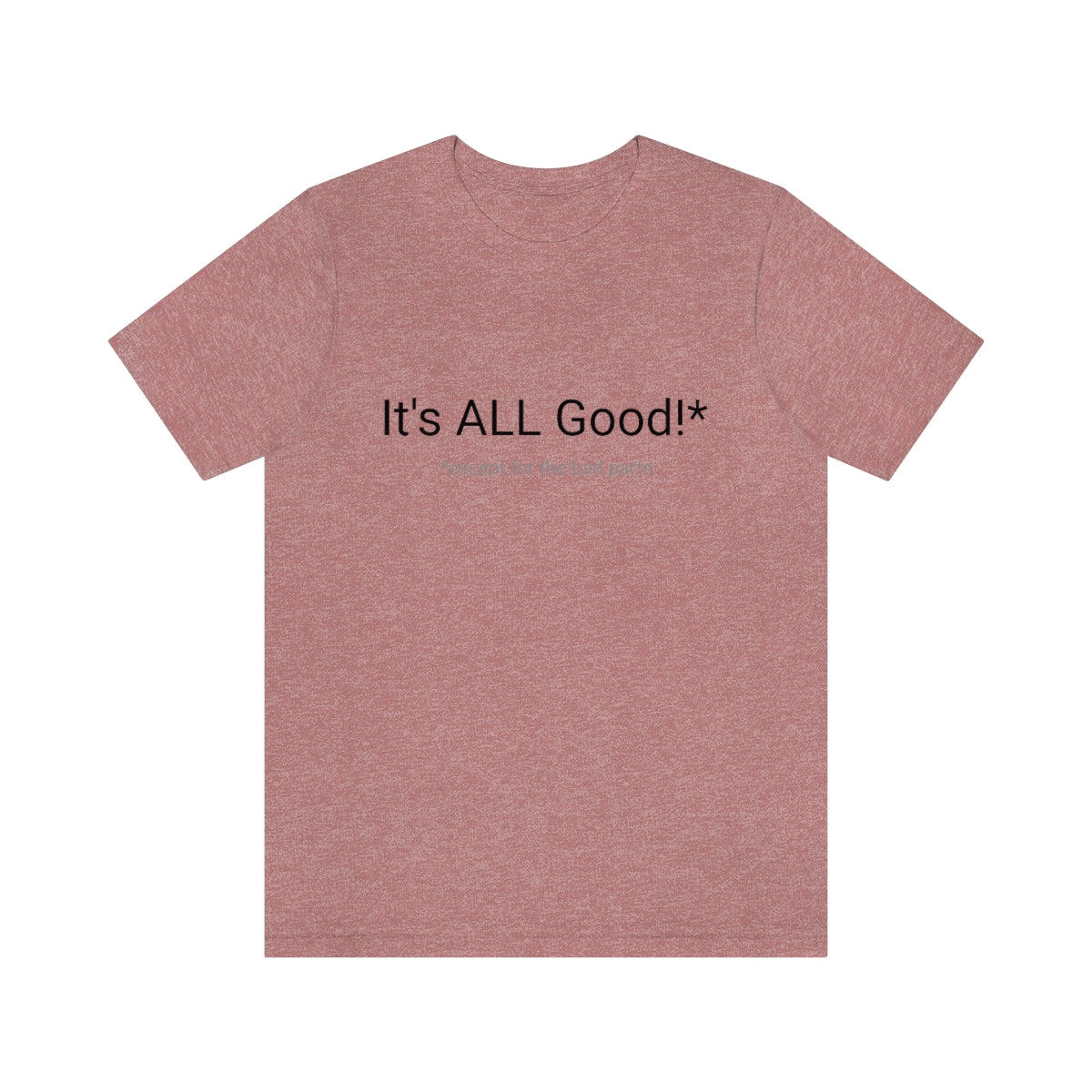 It's ALL Good!*  *except for the bad parts - Unisex Jersey Short Sleeve Tee