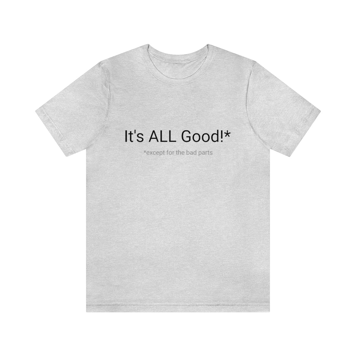 It's ALL Good!*  *except for the bad parts - Unisex Jersey Short Sleeve Tee