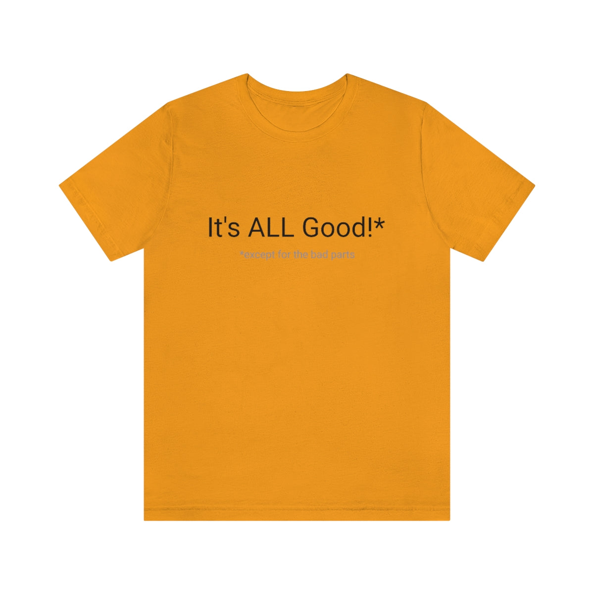 It's ALL Good!*  *except for the bad parts - Unisex Jersey Short Sleeve Tee