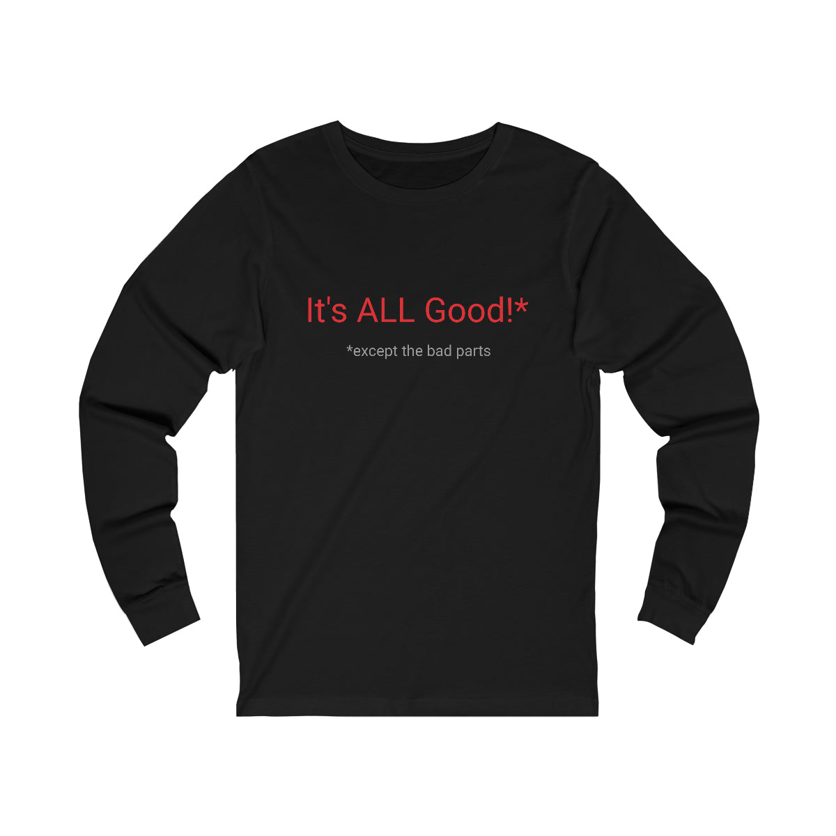 It's ALL Good!*  *except for the bad parts - Unisex Jersey Long Sleeve Tee