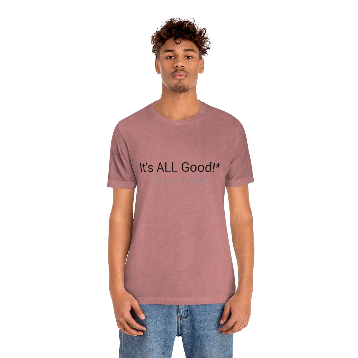 It's ALL Good!*  *except for the bad parts - Unisex Jersey Short Sleeve Tee