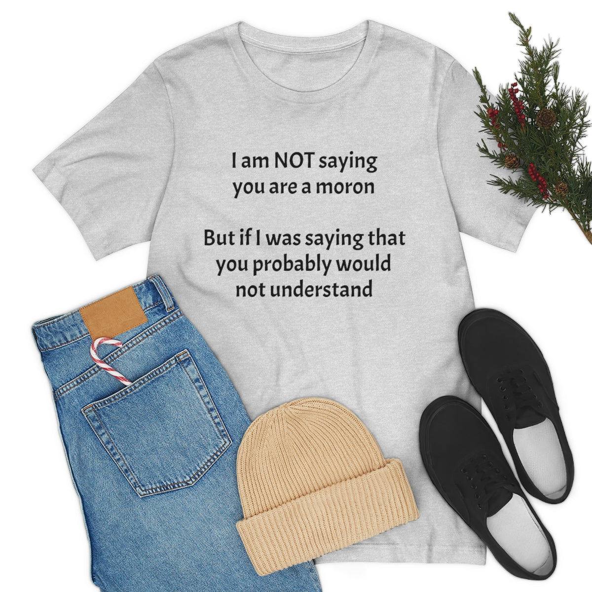 I am NOT saying you are moron.  But if I was saying that you probably would not understand - Unisex Jersey Short Sleeve Tee