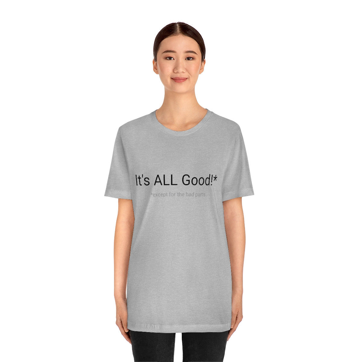 It's ALL Good!*  *except for the bad parts - Unisex Jersey Short Sleeve Tee