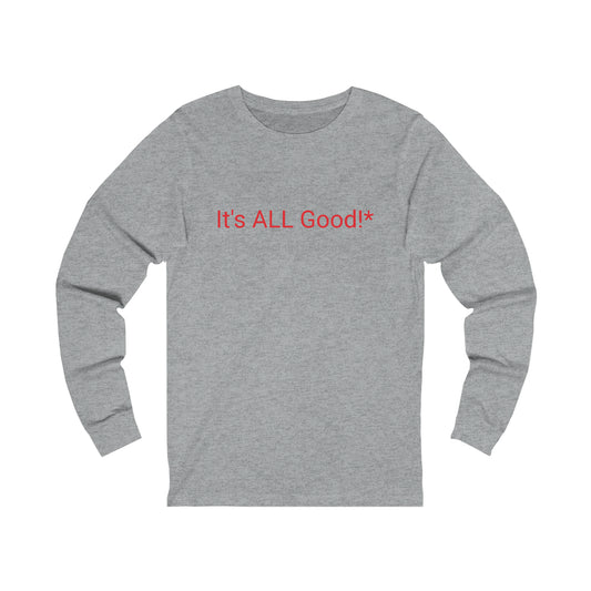 It's ALL Good!*  *except for the bad parts - Unisex Jersey Long Sleeve Tee