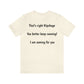 Front:  That's Right Kipchoge You better keep running!  I am coming for you.  Back:  Stay with me I am going to catch Kipchoge in a minute.  - Unisex Jersey Short Sleeve Tee